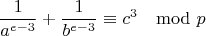 $$\frac{1}{a^{e-3}}+\frac{1}{ b^{e-3}}\equiv c^3\mod p$$