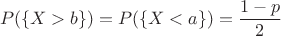 $$P(\{X>b\})=P(\{X<a\})={1-p\over2}$$