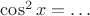 $\cos^2 x = \ldots$