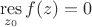 $$\mathop\mathrm{res}_{z_{0}}} f(z) = 0$$