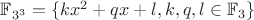 $\mathbb{F}_{3^3} = \{kx^2+qx+l, k, q, l \in \mathbb{F}_3\}$