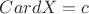 $CardX=c$