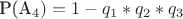 P(A_4)=1-q_1*q_2*q_3
