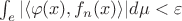 $\int_e |\langle\varphi(x),f_n(x)\rangle|d\mu<\varepsilon$