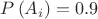 $P\left( {{A_i}} \right) = 0.9$