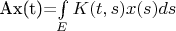 Ax(t)=\int\limits_{E}^{} K(t,s)x(s) ds