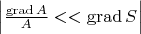 $\left|\frac{\operatorname{grad} A}{A} << \operatorname{grad} S \right|$