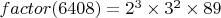 $factor(6408) = 2^3 \times 3^2 \times 89$