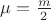 $\mu=\frac{m}{2}$