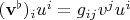 $(\mathbf v^\flat)_i u^i = g_{ij} v^j u^i$