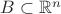 $B\subset\mathbb R^n$ $B\subset\mathbb R^n$