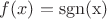 $f(x)=\rm{sgn}(x)$