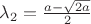 $\lambda_2=\frac{a-\sqrt{2a}}{2}$