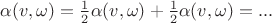 $\alpha(v,\omega) = \frac{1}{2} \alpha(v,\omega) + \frac{1}{2} \alpha(v,\omega) = ...$