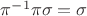 $\pi^{-1} \pi \sigma = \sigma$ $\pi^{-1} \pi \sigma = \sigma$