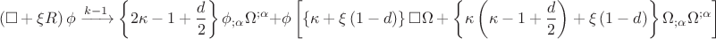 $$\left( {\square  + \xi R} \right)\phi \xrightarrow{{k - 1}}\left\{ {2\kappa  - 1 + \frac{d}{2}} \right\}\phi _{;\alpha } \Omega ^{;\alpha }  + \phi \left[ {\left\{ {\kappa  + \xi \left( {1 - d} \right)} \right\}\square \Omega  + \left\{ {\kappa \left( {\kappa  - 1 + \frac{d}{2}} \right) + \xi \left( {1 - d} \right)} \right\}\Omega _{;\alpha } \Omega ^{;\alpha } } \right]$$