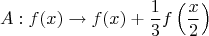 $$A: f(x) \to f(x)+\frac{1}{3}f \left(\frac{x}{2} \right)$$