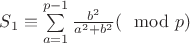 $S_1 \equiv \sum \limits_{a=1}^{p-1} \frac{b^2}{a^2 + b^2}(\mod p)$ $S_1 \equiv \sum \limits_{a=1}^{p-1} \frac{b^2}{a^2 + b^2}(\mod p)$