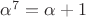 $\alpha^7=\alpha+1$