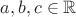 $a,b,c \in \mathbb{R}$