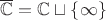 $\overline{\mathbb{C}}=\mathbb{C}\sqcup\{\infty\}$