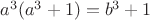 $a^3(a^3+1)=b^3+1$