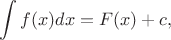 $$\int f(x) dx = F(x) + c,$$