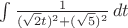 $ \int \frac {1} {(\sqrt 2 t)^2 +(\sqrt 5)^2} \, dt  $