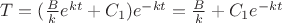 $T=(\frac B k e^{kt}+C_1)e^{-kt}=\frac B k +C_1e^{-kt}$