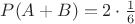 $P(A+B)=2\cdot\frac{1}{6}$