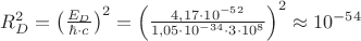 $R_D^2 = {\left( {\frac{{{E_D}}}{{\hbar \cdot c}}} \right)^2} = {\left( {\frac{{4,17 \cdot {{10}^{ - 52}}}}{{1,05 \cdot {{10}^{ - 34}} \cdot 3 \cdot {{10}^8}}}} \right)^2} \approx {10^{ - 54}}$ $R_D^2 = {\left( {\frac{{{E_D}}}{{\hbar \cdot c}}} \right)^2} = {\left( {\frac{{4,17 \cdot {{10}^{ - 52}}}}{{1,05 \cdot {{10}^{ - 34}} \cdot 3 \cdot {{10}^8}}}} \right)^2} \approx {10^{ - 54}}$