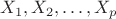 ${\displaystyle X_{1},X_{2},\ldots ,X_{p}} $