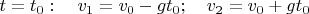 $t=t_0:\quad v_1=v_0-gt_0;\quad v_2=v_0+gt_0$