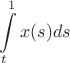 $$\int\limits_{t}^{1} x(s) ds$$