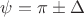 $\psi=\pi \pm \Delta$