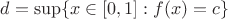 $d = \sup \{ x \in [0,1] : f(x) = c \}$