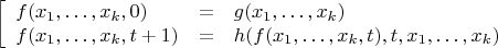 $$
\left[
\begin{array}{lcl}
f(x_1, \ldots, x_k, 0) &=& g(x_1, \ldots, x_k) \\
f(x_1, \ldots, x_k,t+1) &=& h(f(x_1, \ldots, x_k,t), t, x_1, \ldots, x_k)
\end{array}
\right.
$$