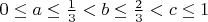 $0\leq a\leq\frac{1}{3}<b\leq\frac{2}{3}<c\leq1$