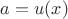 $a=u(x)$