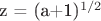 z = (a+1)^{1/2}