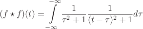 $$(f \star f)(t) = \int\limits_{-\infty}^{-\infty} \frac{1}{\tau^2+1} \frac{1}{(t-\tau)^2+1}d \tau$$