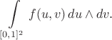 $$
\int\limits_{[0,1]^2}f(u,v)\,du\wedge dv.
$$