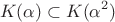 $$ K(\alpha) \subset K(\alpha ^{2})$$