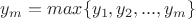 $y_m=max\{y_1, y_2, ... ,y_m\}$
