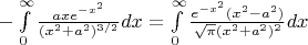 $-\int\limits_{0}^{\infty}{\frac{axe^{-x^2}}{ (x^2+a^2)^{3/2} }dx} =\int\limits_{0}^{\infty}{\frac{e^{-x^2} (x^2 -a^2)}{\sqrt{\pi}(x^2+a^2)^2}dx}$