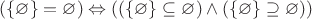$(\{ \varnothing \}=\varnothing) \Leftrightarrow ((\{ \varnothing \} \subseteq \varnothing) \land (\{ \varnothing \} \supseteq \varnothing))$