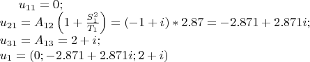 $u_{11}=0;\\
u_{21}=A_{12}\left(1+\frac{S^2_1}{T_1}\right)=(-1+i)*2.87=-2.871+ 2.871i;\\
u_{31}=A_{13}=2+i;\\
u_1=\left(0;-2.871+ 2.871i;2+i\rigth)