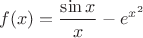 $$f(x) =\dfrac{\sin x}{x}-e^{x^2}$$