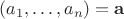 $(a_1,\ldots, a_n) = \mathbf a$
