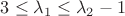 $3 \leq \lambda_1 \leq \lambda_2-1$